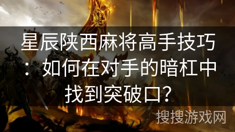 星辰陕西麻将高手技巧：如何在对手的暗杠中找到突破口？