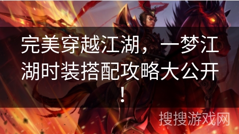 完美穿越江湖，一梦江湖时装搭配攻略大公开！