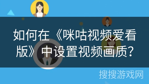 如何在《咪咕视频爱看版》中设置视频画质？