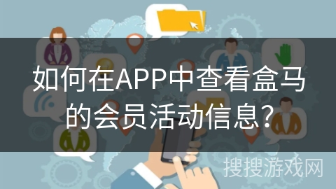 如何在APP中查看盒马的会员活动信息? 如何在APP中查看盒马的会员活动信息?