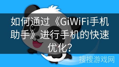 如何通过《GiWiFi手机助手》进行手机的快速优化？