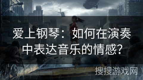 爱上钢琴：如何在演奏中表达音乐的情感？
