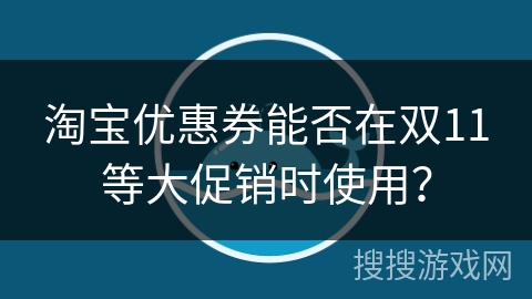 淘宝优惠券能否在双11等大促销时使用？