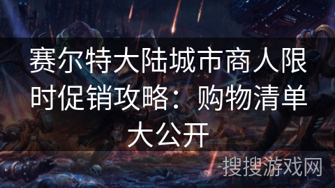 赛尔特大陆城市商人限时促销攻略：购物清单大公开
