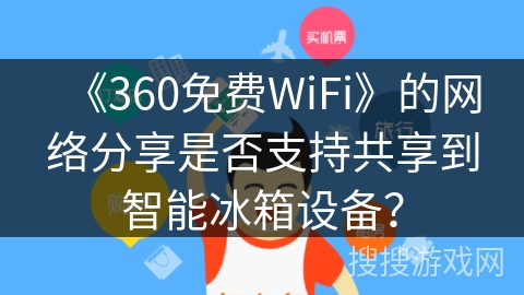 《360免费WiFi》的网络分享是否支持共享到智能冰箱设备？