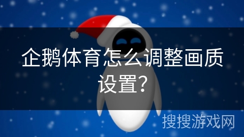 企鹅体育怎么调整画质设置? 企鹅体育怎么调整画质设置?