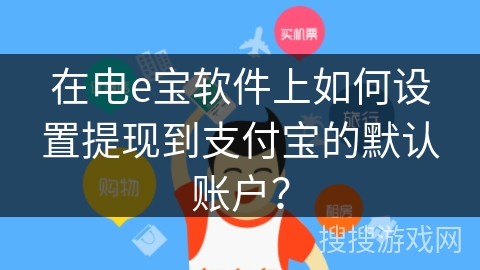 在电e宝软件上如何设置提现到支付宝的默认账户？