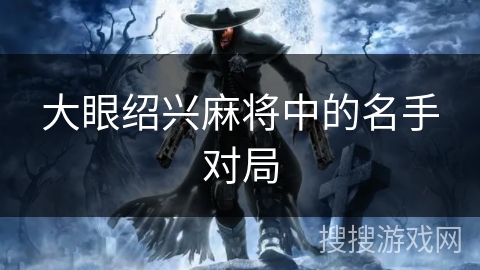 大眼绍兴麻将中的名手对局