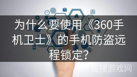 为什么要使用《360手机卫士》的手机防盗远程锁定？