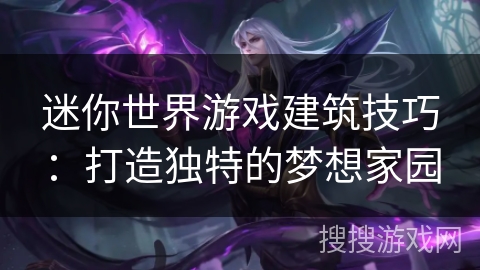 迷你世界游戏建筑技巧：打造独特的梦想家园