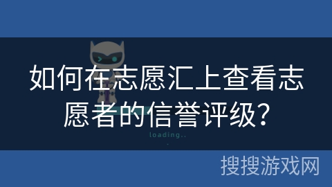 如何在志愿汇上查看志愿者的信誉评级？