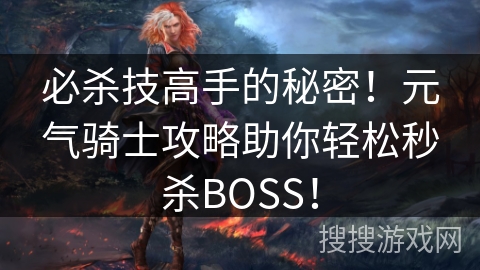必杀技高手的秘密！元气骑士攻略助你轻松秒杀BOSS！