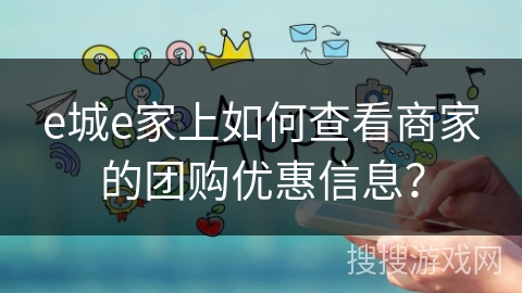 e城e家上如何查看商家的团购优惠信息？
