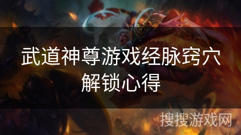 武道神尊游戏经脉窍穴解锁心得