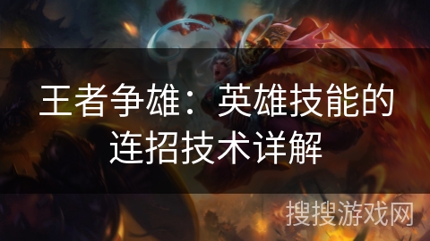 王者争雄：英雄技能的连招技术详解