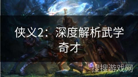 侠义2:深度解析武学奇才 侠义2:深度解析武学奇才