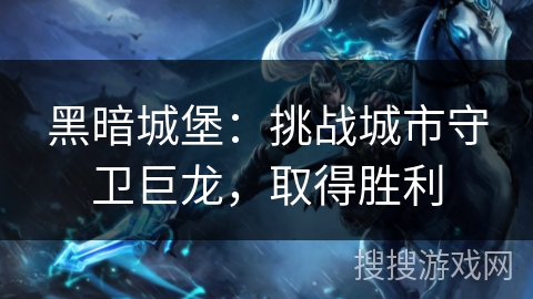 黑暗城堡:挑战城市守卫巨龙,取得胜利 黑暗城堡:挑战城市守卫巨龙,取得胜利