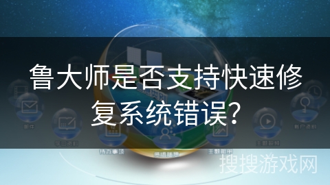 鲁大师是否支持快速修复系统错误？