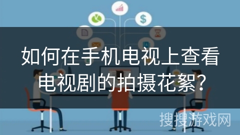 如何在手机电视上查看电视剧的拍摄花絮？