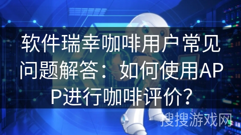 软件瑞幸咖啡用户常见问题解答：如何使用APP进行咖啡评价？