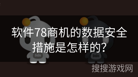软件78商机的数据安全措施是怎样的？