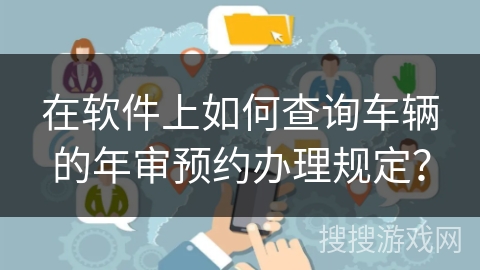 在软件上如何查询车辆的年审预约办理规定？