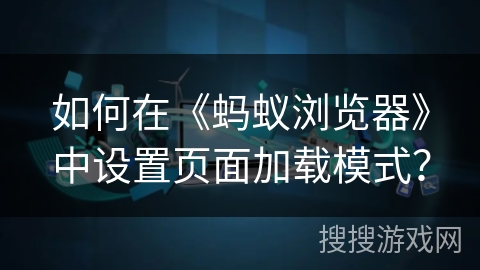如何在《蚂蚁浏览器》中设置页面加载模式？