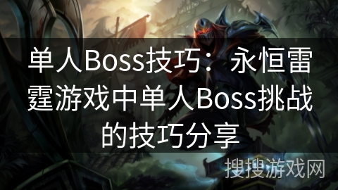 单人Boss技巧：永恒雷霆游戏中单人Boss挑战的技巧分享
