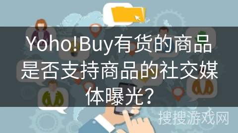 Yoho!Buy有货的商品是否支持商品的社交媒体曝光？