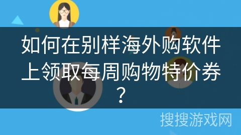 如何在别样海外购软件上领取每周购物特价券? 如何在别样海外购软件上领取每周购物特价券?