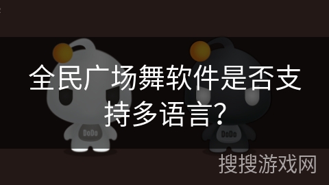 全民广场舞软件是否支持多语言？