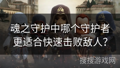 魂之守护中哪个守护者更适合快速击败敌人？