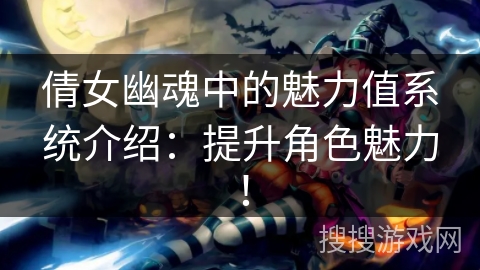 倩女幽魂中的魅力值系统介绍：提升角色魅力！