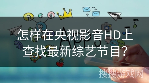 怎样在央视影音HD上查找最新综艺节目？