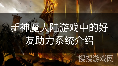 新神魔大陆游戏中的好友助力系统介绍