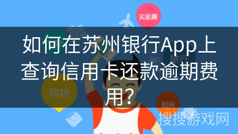 如何在苏州银行App上查询信用卡还款逾期费用？