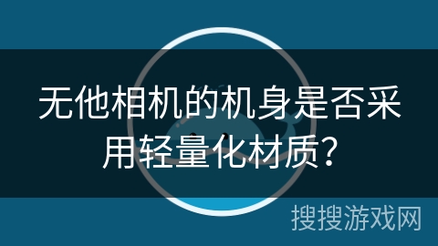无他相机的机身是否采用轻量化材质？
