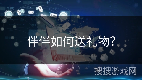 伴伴如何送礼物? 伴伴如何送礼物?