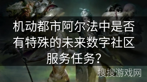 机动都市阿尔法中是否有特殊的未来数字社区服务任务？