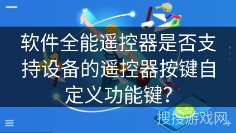 软件全能遥控器是否支持设备的遥控器按键自定义功能键？