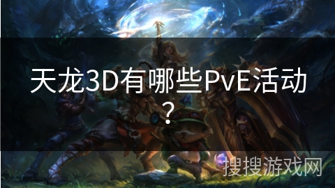 天龙3D有哪些PvE活动？