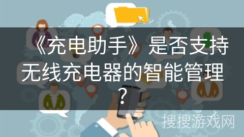 《充电助手》是否支持无线充电器的智能管理？