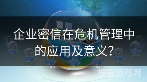 企业密信在危机管理中的应用及意义？