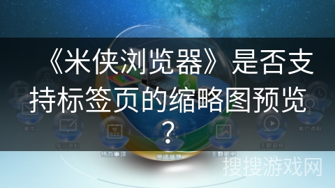 《米侠浏览器》是否支持标签页的缩略图预览？