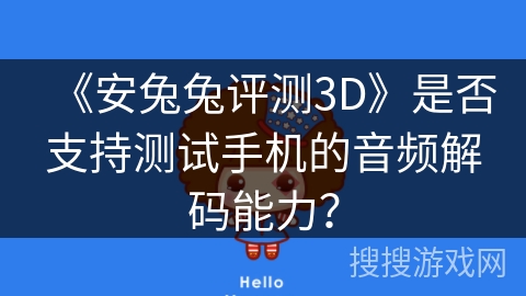 《安兔兔评测3D》是否支持测试手机的音频解码能力？