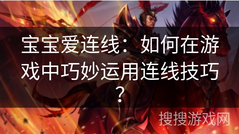 宝宝爱连线：如何在游戏中巧妙运用连线技巧？