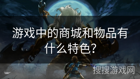 游戏中的商城和物品有什么特色？