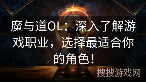 魔与道OL：深入了解游戏职业，选择最适合你的角色！