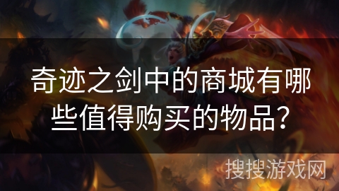 奇迹之剑中的商城有哪些值得购买的物品? 奇迹之剑中的商城有哪些值得购买的物品?