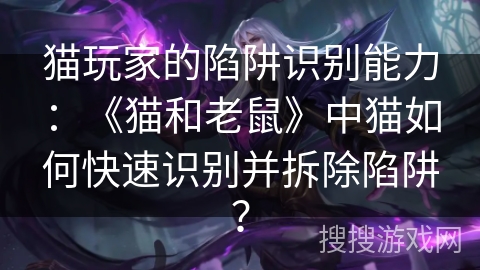 猫玩家的陷阱识别能力：《猫和老鼠》中猫如何快速识别并拆除陷阱？